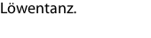 L�wentanz.